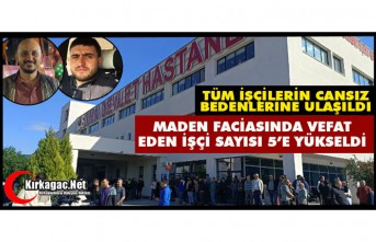 MADEN FACİASINDA VEFAT EDEN İŞÇİ SAYISI 5’E YÜKSELDİ