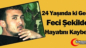 24 YAŞINDA Kİ GENÇ FECİ ŞEKİLDE CAN VERDİ