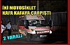 2 MOTOSİKLET KAFA KAFAYA ÇARPIŞTI 2 YARALI