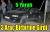 3 ARAÇ ÇARPIŞTI 5 YARALI