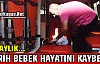 3 AYLIK MERİH BEBEK HAYATINI KAYBETTİ