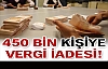 450 BİN KİŞİYE VERGİ İADESİ MÜJDESİ