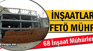 68 İNŞAAT FETÖ BAĞLANTISI NEDENİYLE MÜHÜRLENDİ