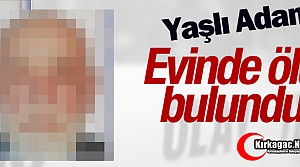 YAŞLI ADAM EVİNDE ÖLÜ BULUNDU