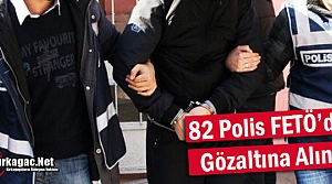 82 POLİS FETÖ'DEN GÖZALTINA ALINDI