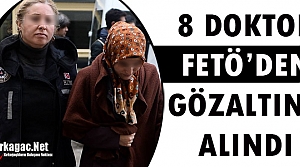 8 DOKTOR FETÖ'DEN GÖZALTINA ALINDI