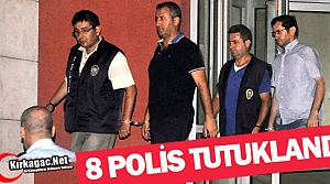 8 POLİS TUTUKLANDI