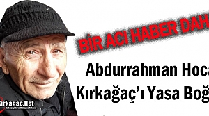 ABDURRAHMAN HOCA KIRKAĞAÇ’I YASA BOĞDU