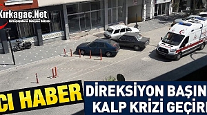 ACI HABER.. DİREKSİYON BAŞINDA KALP KRİZİ GEÇİRDİ