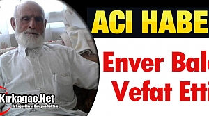 ACI HABER.. ENVER BALCI VEFAT ETTİ