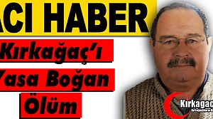 ACI HABER..KIRKAĞAÇ’I YASA BOĞAN ÖLÜM