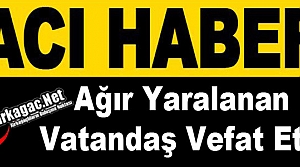 AĞIR YARALANAN VATANDAŞ KURTARILAMADI