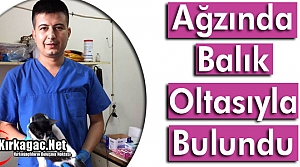 AĞZINDA BALIK OLTASIYLA BULUNDU