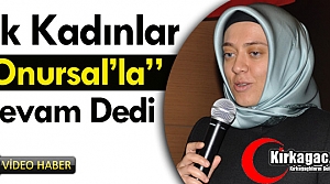 AK KADINLAR ONURSAL’LA DEVAM DEDİ(VİDEO)