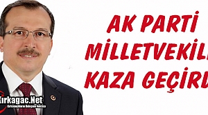 AK PARTİ MİLLETVEKİLİ KAZA GEÇİRDİ