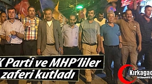 AK PARTİ ve MHP’LİLER SEÇİM ZAFERİNİ BİRLİKTE KUTLADI