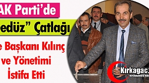 AK PARTİ’DE KILINÇ ve YÖNETİMİ İSTİFA ETTİ