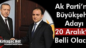 AK PARTİ'NİN ADAYI 20 ARALIK'TA BELLİ OLACAK