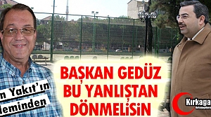 AKIN YAKIT “BAŞKAN GEDÜZ BU YANLIŞTAN DÖNMELİSİN“