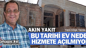 AKIN YAKIT “BU TARİHİ EV NEDEN HİZMETE AÇILMIYOR?“