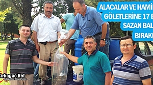 ALACALAR ve HAMİDİYE GÖLETLERİNE 17 BİN SAZAN BIRAKILDI