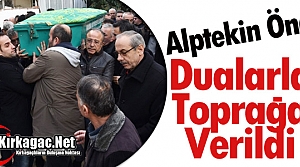 ALPTEKİN ÖNCÜ DUALARLA TOPRAĞA VERİLDİ