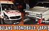 AMBULANS OTOMOBİLLE ÇARPIŞTI