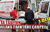 AMBULANS TRAKTÖRE ÇARPTI 1 ÖLÜ 2 YARALI