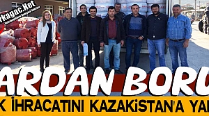 ARDAN BORU’DAN İLK İHRACAT KAZAKİSTAN’A