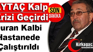 AYTAÇ KALP KRİZİ GEÇİRDİ