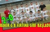 BAKIR G.B FIRTINA GİBİ BAŞLADI 2-0