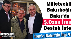 BAKIRLIOĞLU, BAKIR’DA Ş.OZAN İREN’E DESTEK İSTEDİ