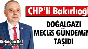 BAKIRLIOĞLU DOĞALGAZI “MECLİS GÜNDEMİNE“...