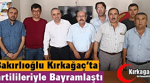 BAKIRLIOĞLU KIRKAĞAÇ'TA PARTİLİLERİYLE BAYRAMLAŞTI