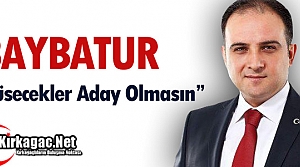 BAYBATUR “KÜSECEKLER ADAY OLMASIN“