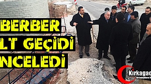 BERBER ALT GEÇİDİ İNCELEDİ