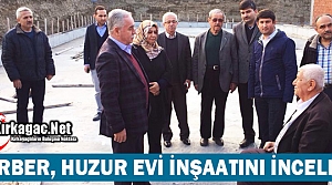 BERBER, KIRKAĞAÇ'TA HUZUR EVİ İNŞAATINI İNCELEDİ