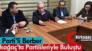 BERBER KIRKAĞAÇ’TA PARTİLİLERİYLE BULUŞTU