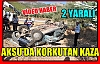 BİR KAZADA AKSU’DA(VİDEO)
