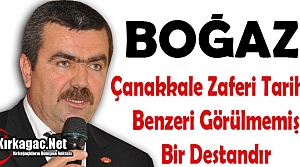 BOĞAZ “ÇANAKKALE ZAFERİ TARİHTE BENZERİ GÖRÜLMEMİŞ BİR DESTANDIR”