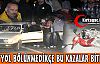 BU YOL BÖLÜNMEDİKÇE BU KAZALAR BİTMEZ