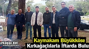 BÜYÜKKÖSE KIRKAĞAÇLILARLA İFTARDA BULUŞTU