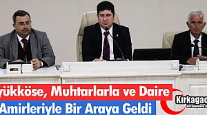 BÜYÜKKÖSE, MUHTARLARLA ve DAİRE AMİRLERİYLE BULUŞTU