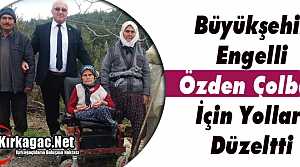 BÜYÜKŞEHİR ENGELLİ ÖZDEN ÇOLBAN İÇİN YOLLARI...