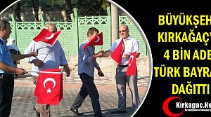 BÜYÜKŞEHİR KIRKAĞAÇ'TA 4 BİN ADET TÜRK BAYRAĞI DAĞITTI