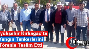 BÜYÜKŞEHİR KIRKAĞAÇ’TA YANGIN TANKERLERİNİ TESLİM ETTİ