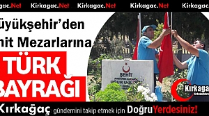 BÜYÜKŞEHİR'DEN ŞEHİT MEZARLARINA TÜRK BAYRAĞI