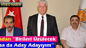 CANDAN “BİRİLERİ ÜZÜLECEK OLSA DA ADAY ADAYIYIM”(VİDEO)