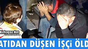 ÇATIDAN DÜŞEN İŞÇİ ÖLDÜ