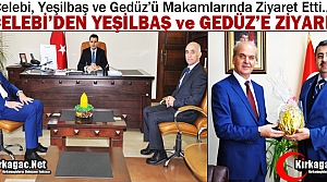 ÇELEBİ, YEŞİLBAŞ ve GEDÜZ’Ü ZİYARET ETTİ